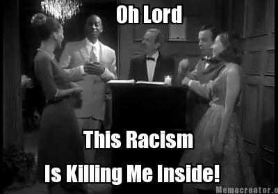 http://bplusmovieblog.files.wordpress.com/2013/02/this-racism-is-killing-me-inside.jpg